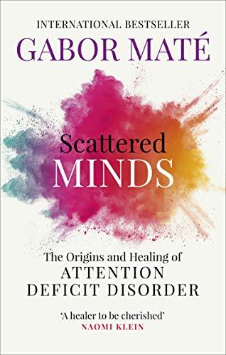 Scattered Minds: The Origins and Healing of Attention Deficit Disorder - Gabor Maté