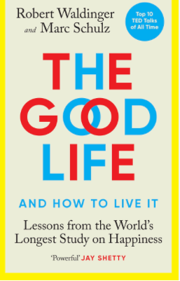 The Good Life: Lessons from the World's Longest Scientific Study of Happiness - Robert Waldinger , Marc Schulz