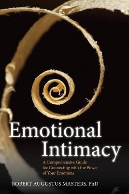 Emotional Intimacy: A Comprehensive Guide for Connecting with the Power of Your Emotions -  Robert Augustus Masters