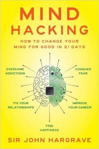 Mind Hacking: How to Change Your Mind for Good in 21 Days - John Hargrave