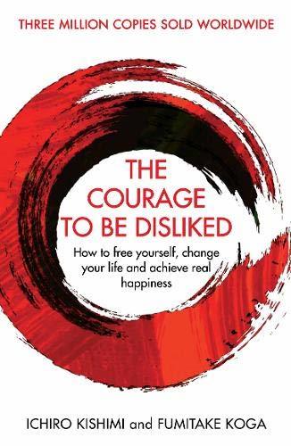 The Courage to be Disliked - Ichiro Kishimi, Fumitake Koga