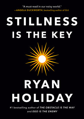 Stillness Is the Key - Ryan Holiday