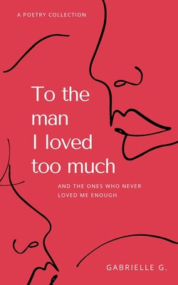 To the Man I Loved Too Much - Gabrielle G.