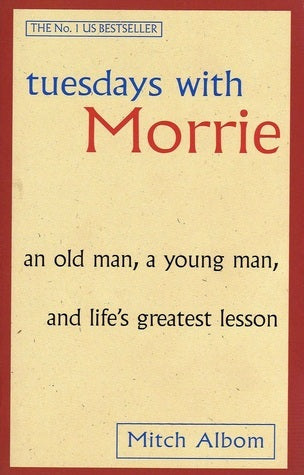 Tuesdays with Morrie - An Old Man, a Young Man, and Life's Greatest Lesson - Mitch Albom