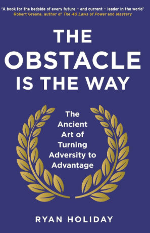 The Obstacle Is the Way: The Timeless Art of Turning Trials into Triumph - Ryan Holiday