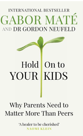 Hold On to Your Kids: Why Parents Need to Matter More Than Peers - Gordon Neufeld , Gabor Maté
