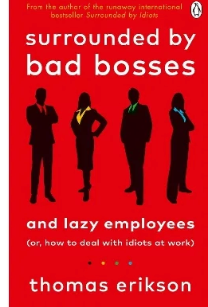 Surrounded by Bad Bosses (And Lazy Employees): How to Stop Struggling, Start Succeeding, and Deal with Idiots at Work - Thomas Erikson