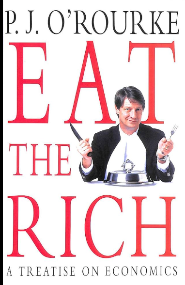 Eat the Rich: A Treatise on Economics - P.J. O'Rourke