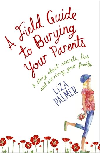 Book cover of 'A Field Guide to Burying Your Parents' by Liza Palmer with a person walking through flowers.